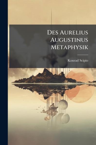 Des Aurelius Augustinus Metaphysik