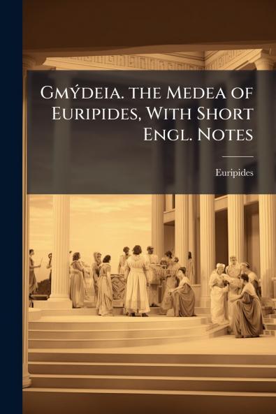 Gmýdeia. the Medea of Euripides With Short Engl. Notes