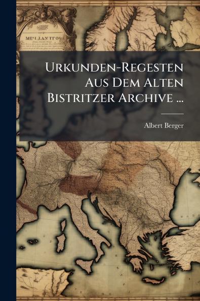 Urkunden-Regesten Aus Dem Alten Bistritzer Archive ...