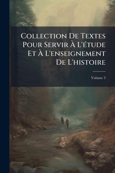 Collection De Textes Pour Servir À L'étude Et À L'enseignement De L'histoire; Volume 3