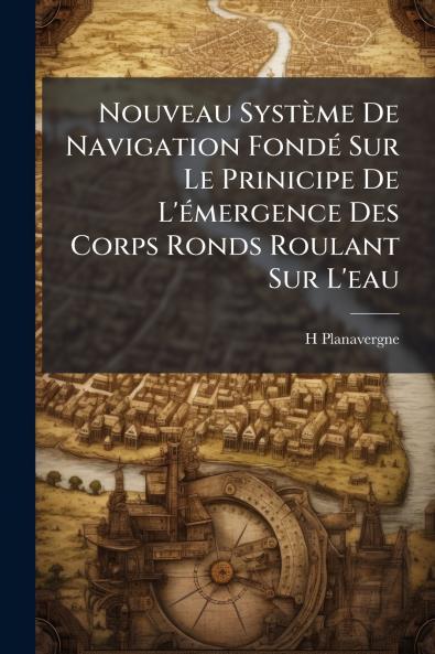 Nouveau Système De Navigation Fondé Sur Le Prinicipe De L'émergence Des Corps Ronds Roulant Sur L'eau