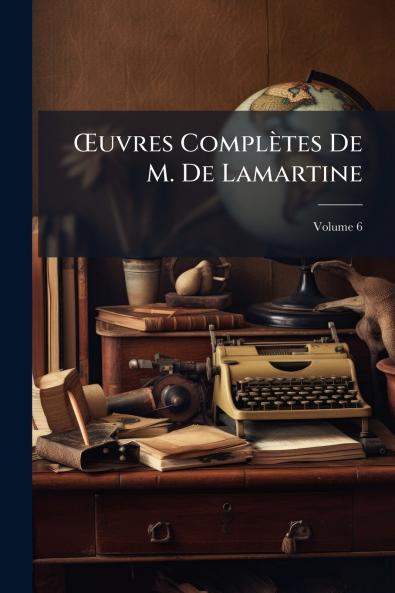 Œuvres Complètes De M. De Lamartine; Volume 6