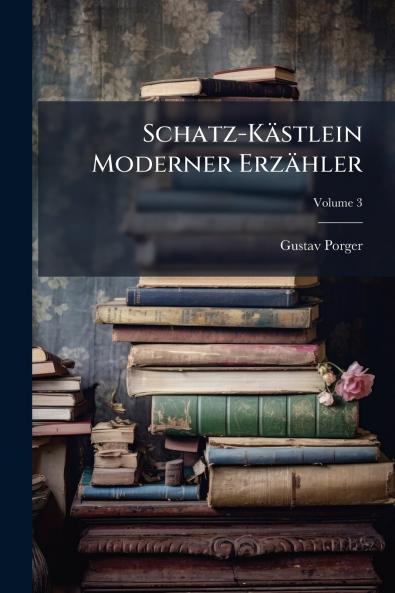 Schatz-Kästlein Moderner Erzähler; Volume 3