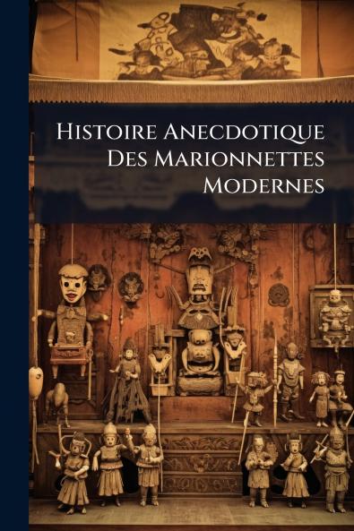 Histoire Anecdotique Des Marionnettes Modernes