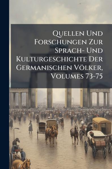 Quellen Und Forschungen Zur Sprach- Und Kulturgeschichte Der Germanischen Völker Volumes 73-75