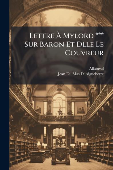 Lettre À Mylord *** Sur Baron Et Dlle Le Couvreur