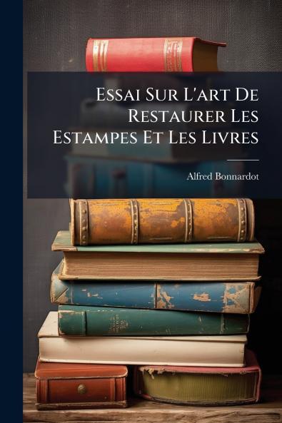 Essai Sur L'art De Restaurer Les Estampes Et Les Livres