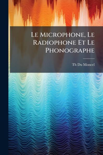 Le Microphone Le Radiophone Et Le Phonographe