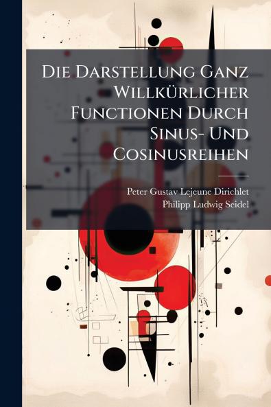 Die Darstellung Ganz Willkürlicher Functionen Durch Sinus- Und Cosinusreihen