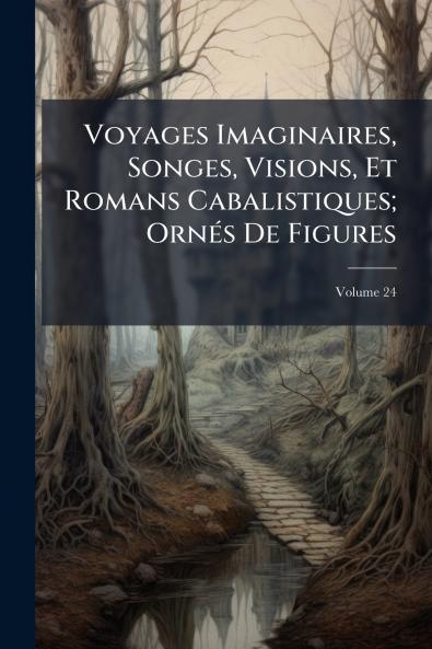 Voyages Imaginaires Songes Visions Et Romans Cabalistiques; Ornés De Figures; Volume 24