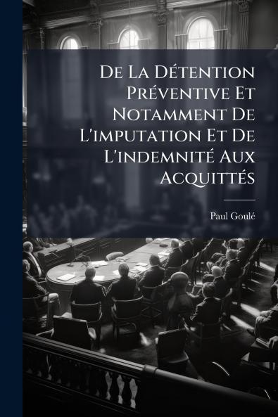 De La Détention Préventive Et Notamment De L'imputation Et De L'indemnité Aux Acquittés