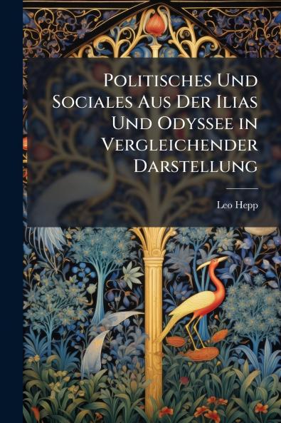 Politisches Und Sociales Aus Der Ilias Und Odyssee in Vergleichender Darstellung