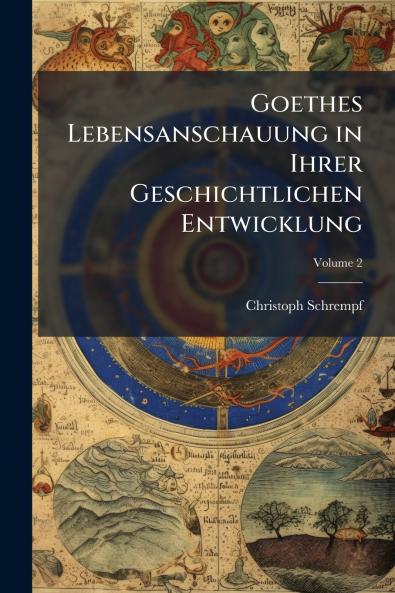 Goethes Lebensanschauung in Ihrer Geschichtlichen Entwicklung; Volume 2