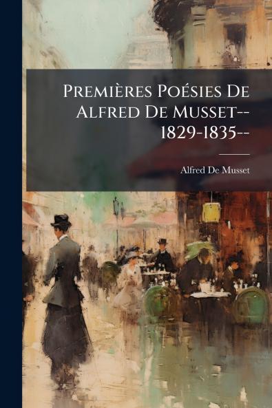 Premières Poésies De Alfred De Musset--1829-1835--