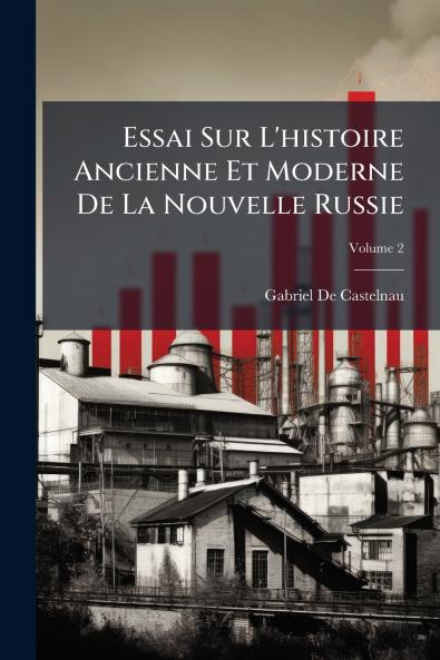 Essai Sur L'histoire Ancienne Et Moderne De La Nouvelle Russie