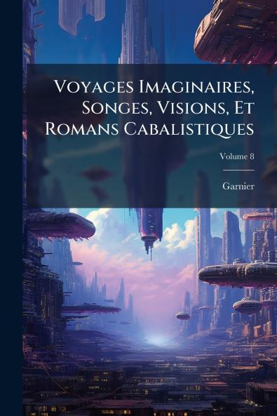 Voyages Imaginaires Songes Visions Et Romans Cabalistiques; Volume 8