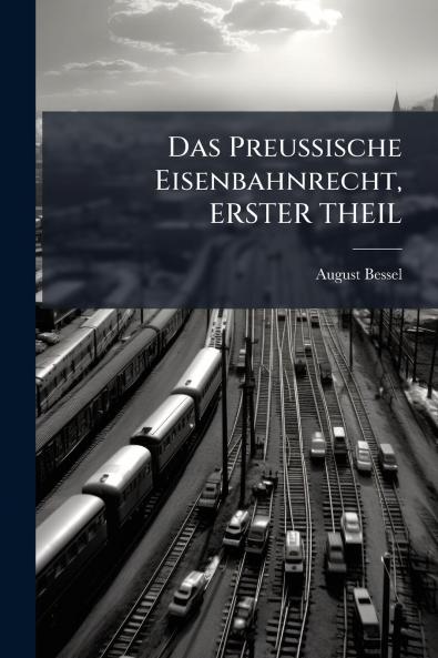 Das Preussische Eisenbahnrecht ERSTER THEIL