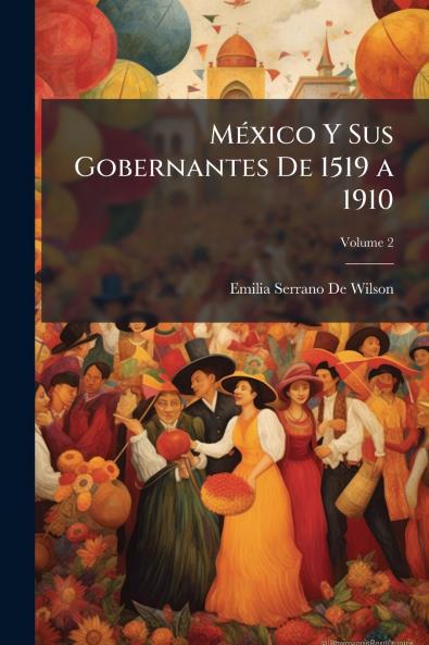 México Y Sus Gobernantes De 1519 a 1910; Volume 2