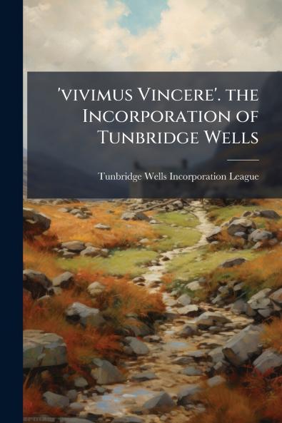 'vivimus Vincere'. the Incorporation of Tunbridge Wells