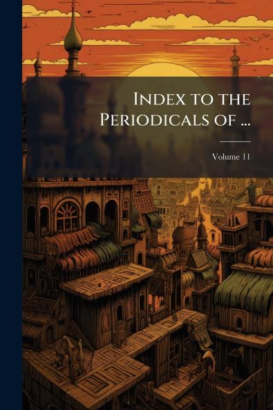 Index to the Periodicals of ...; Volume 11