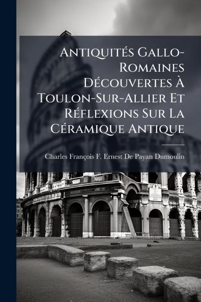 Antiquités Gallo-Romaines Découvertes À Toulon-Sur-Allier Et Réflexions Sur La Céramique Antique