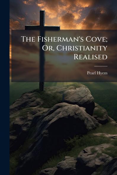 The Fisherman's Cove; Or Christianity Realised