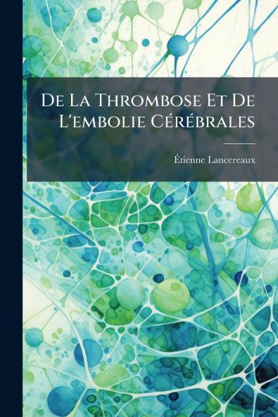 De La Thrombose Et De L'embolie Cérébrales