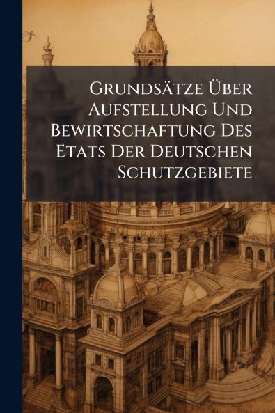 Grundsätze Über Aufstellung Und Bewirtschaftung Des Etats Der Deutschen Schutzgebiete
