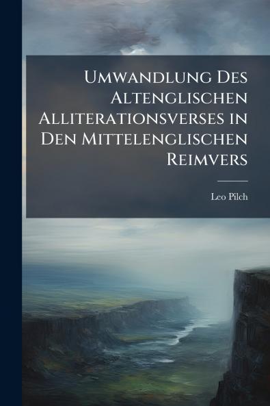 Umwandlung Des Altenglischen Alliterationsverses in Den Mittelenglischen Reimvers