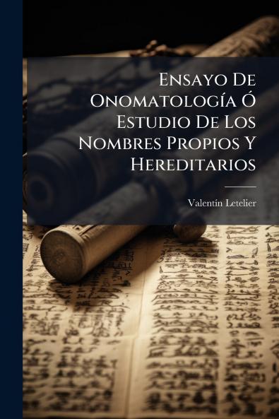 Ensayo De Onomatología Ó Estudio De Los Nombres Propios Y Hereditarios