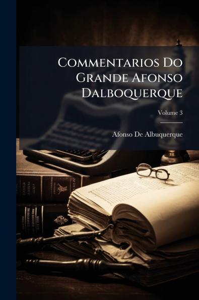 Commentarios Do Grande Afonso Dalboquerque
