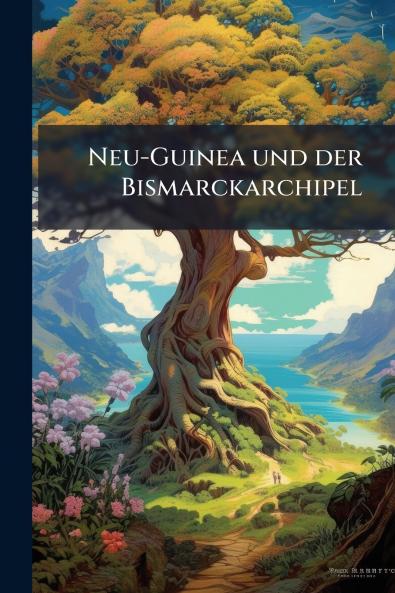 Neu-Guinea und der Bismarckarchipel