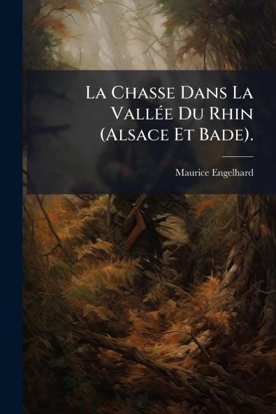 La Chasse Dans La Vallée Du Rhin (Alsace Et Bade).