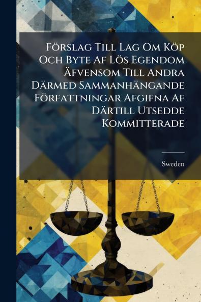 Förslag Till Lag Om Köp Och Byte Af Lös Egendom Äfvensom Till Andra Därmed Sammanhängande Författningar Afgifna Af Därtill Utsedde Kommitterade