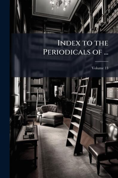 Index to the Periodicals of ...; Volume 13