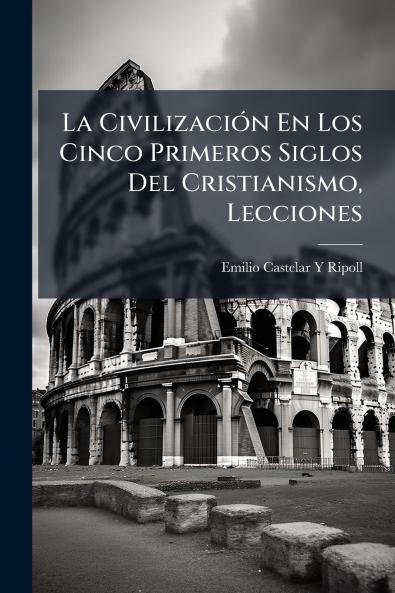 La Civilización En Los Cinco Primeros Siglos Del Cristianismo Lecciones