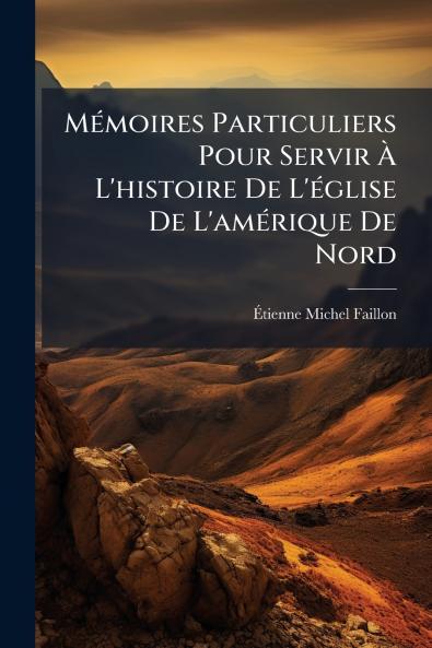 Mémoires Particuliers Pour Servir À L'histoire De L'église De L'amérique De Nord