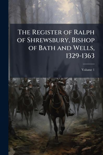 The Register of Ralph of Shrewsbury Bishop of Bath and Wells 1329-1363