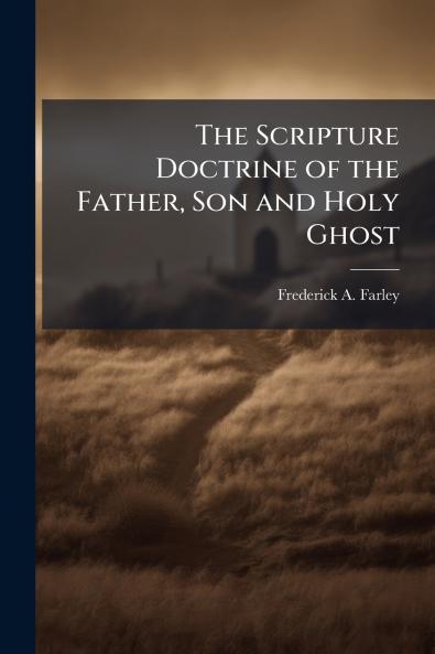 The Scripture Doctrine of the Father Son and Holy Ghost