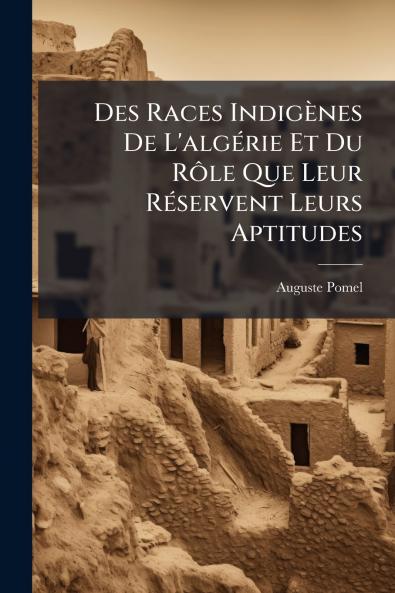 Des Races Indigènes De L'algérie Et Du Rôle Que Leur Réservent Leurs Aptitudes