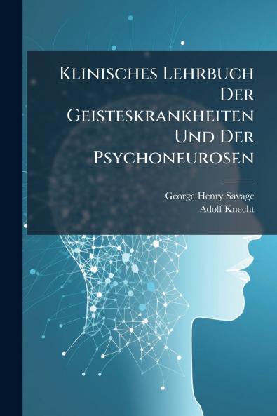 Klinisches Lehrbuch Der Geisteskrankheiten Und Der Psychoneurosen