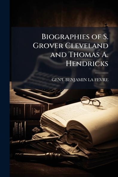 Biographies of S. Grover Cleveland and Thomas A. Hendricks