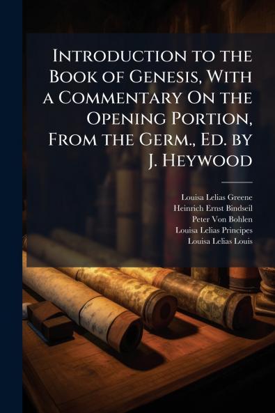 Introduction to the Book of Genesis With a Commentary On the Opening Portion From the Germ. Ed. by J. Heywood