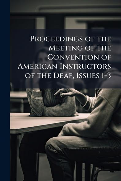 Proceedings of the Meeting of the Convention of American Instructors of the Deaf Issues 1-3