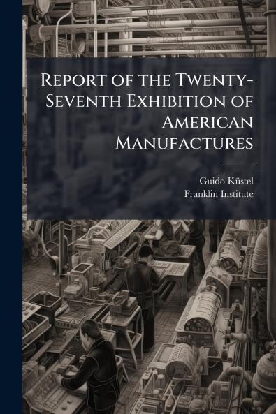 Report of the Twenty-Seventh Exhibition of American Manufactures