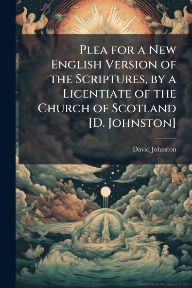Plea for a New English Version of the Scriptures by a Licentiate of the Church of Scotland [D. Johnston]