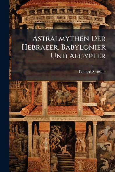 Astralmythen Der Hebraeer Babylonier Und Aegypter
