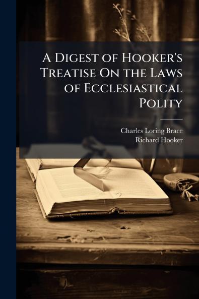 A Digest of Hooker's Treatise On the Laws of Ecclesiastical Polity