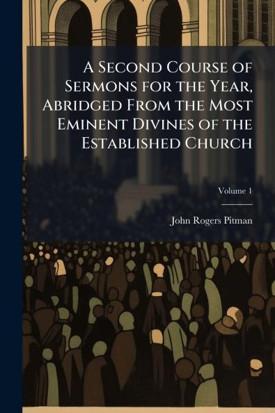 A Second Course of Sermons for the Year Abridged From the Most Eminent Divines of the Established Church; Volume 1