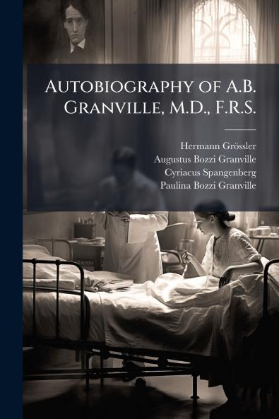 Autobiography of A.B. Granville M.D. F.R.S.